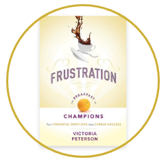 Frustration: The Breakfast of Champions by Dr. Victoria Peterson