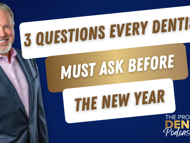 3 Questions Every Dentist Must Ask Before the New Year (E.240)