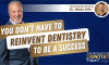 You Don’t Have to Reinvent Dentistry to be a Success  (E.245) (featured image)