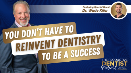 You Don’t Have to Reinvent Dentistry to be a Success  (E.245)