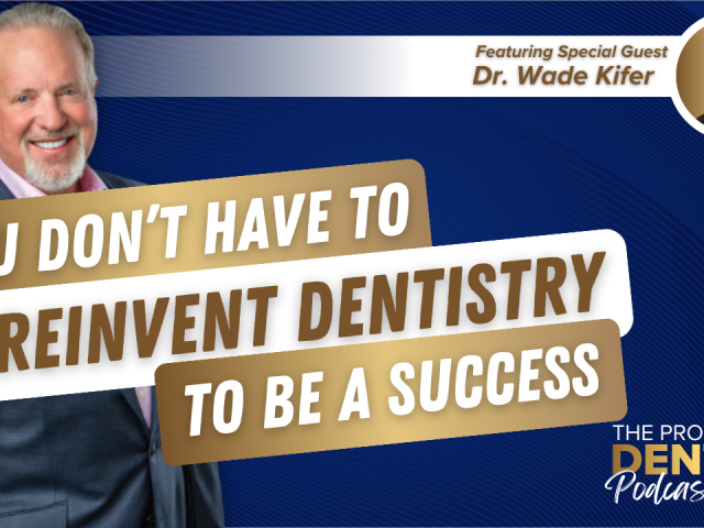 You Don’t Have to Reinvent Dentistry to be a Success  (E.245)