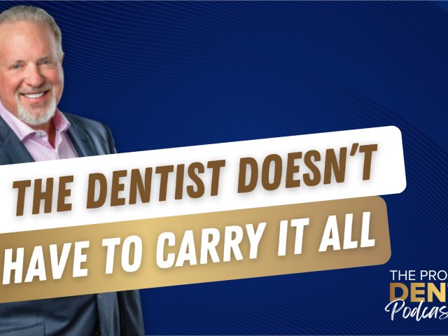 The Dentist Doesn’t Have to Carry It All (E.256)