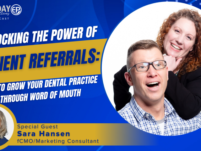 Unlocking the Power of Patient Referrals: How to Grow Your Dental Practice Through Word-of-Mouth (E. 260)