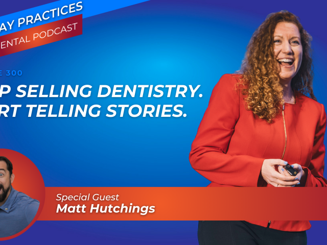 Stop Selling Dentistry. Start Telling Stories. (E.301)