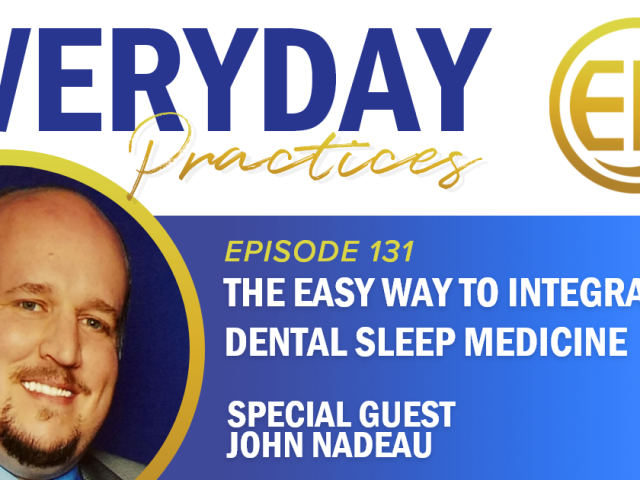 Episode 131 – The Easy Way to Integrate Dental Sleep Medicine with John Nadeau