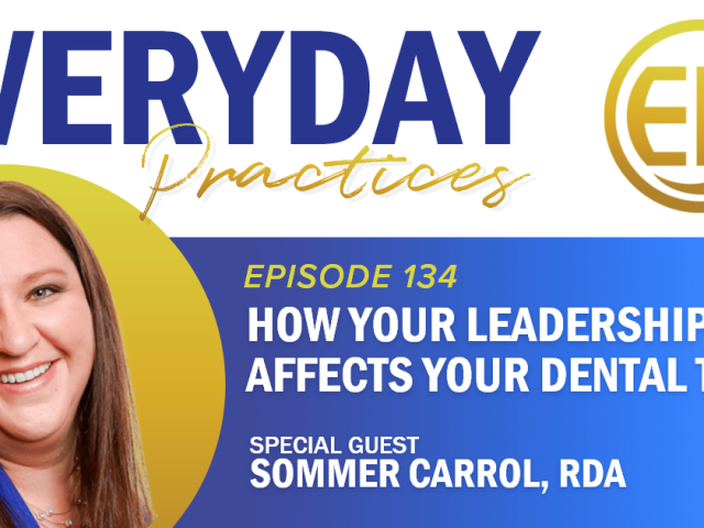 Episode 134 – How Your Leadership Affects Your Dental Team with Sommer Carrol, RDA