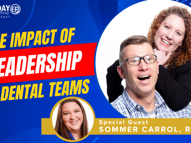 Episode 188: The Impact of Leadership On Dental Teams