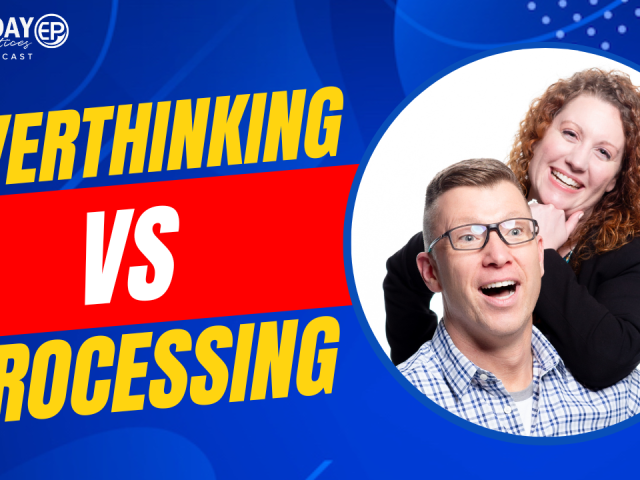 Episode 197 – Overthinking vs. Processing