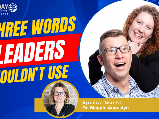 Episode 247 – Three Words Leaders Shouldn’t Use