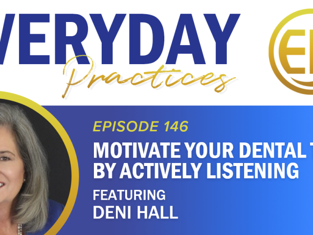 Episode 146 – Motivate Your Dental Team by Actively Listening with Deni Hall