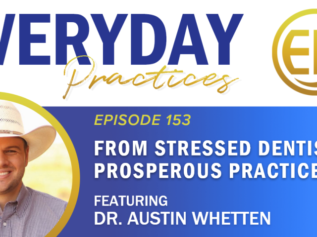 Episode 153 – From Stressed Dentist to Prosperous Practice with Dr. Austin Whetten