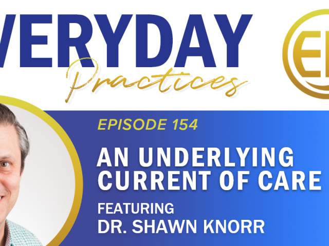 Episode 154 – An Underlying Current of Care with Dr. Shawn Knorr