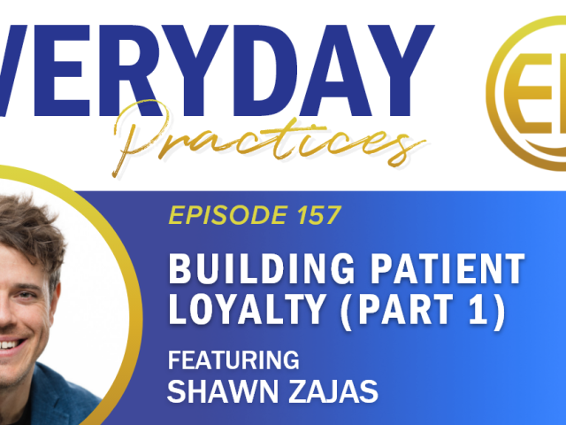 Episode 157 – Building Patient Loyalty with Shawn Zajas (Part 1)