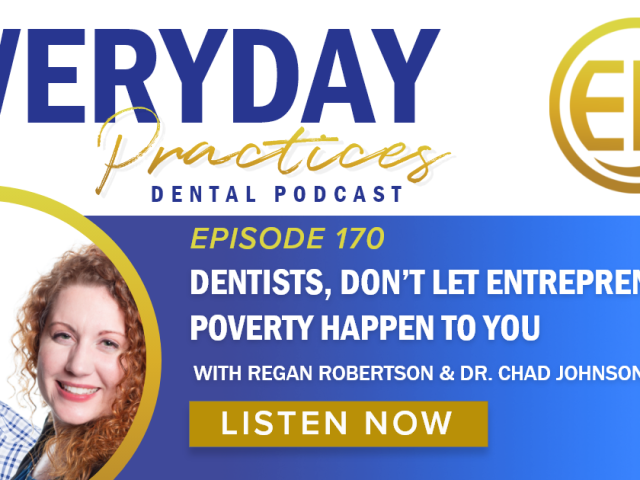 Episode 170 – Don’t Let Dental Entrepreneurial Poverty Happen to You with Regan Robertson & Dr. Chad Johnson