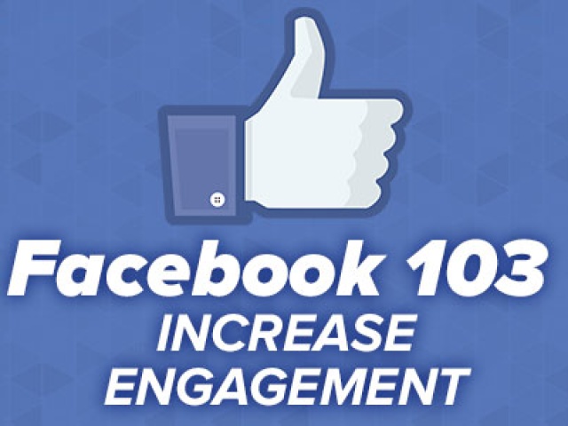 Facebook 103: Increase Engagement