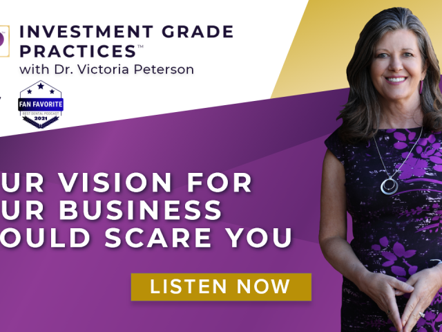 Episode 47 – Moving Your Dental Practice from Good to Great – Part 2: Your Vision Should Scare You