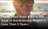 I’ve Arrived: From $100 in the Bank to Generational Wealth in Less Than 3 Years. (featured image)