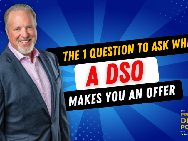 Episode 147: The Question You Need to Ask When a DSO Makes an Offer for Your Dental Practice