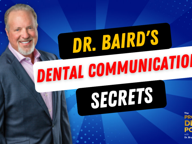 Episode 162: Dr. Baird’s #1 Secret for Excellent Dental Communication