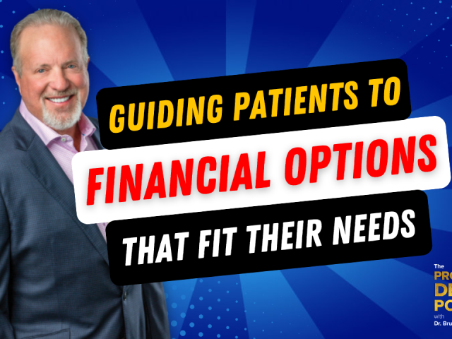 Episode 172: How To Best Offer Financial Options So Your Patients Get Their Needed Treatment