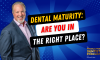 Episode 176 – Dental Maturity: Are You In The Right Place? (featured image)