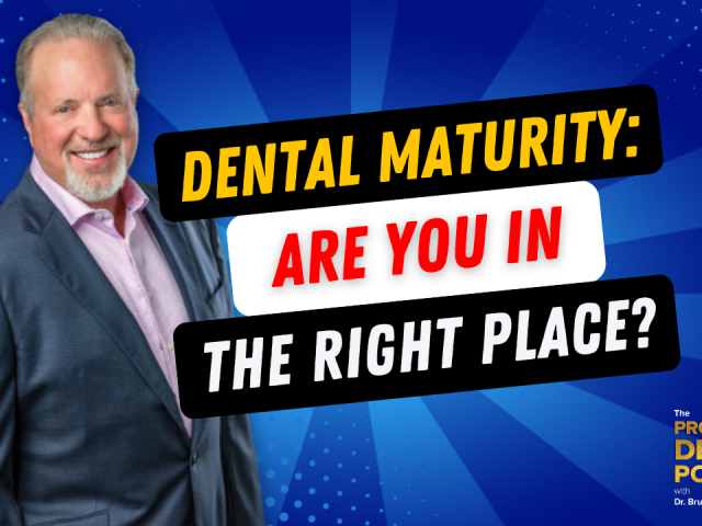 Episode 176 – Dental Maturity: Are You In The Right Place?