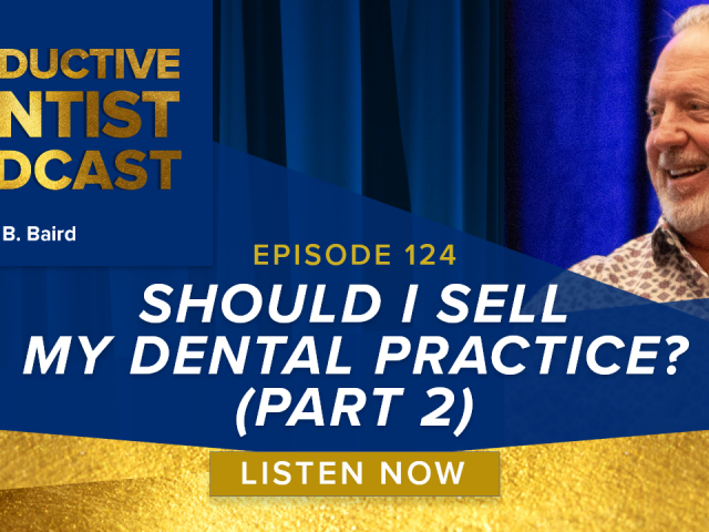 Episode 124 – Should I Sell My Dental Practice? (Part 2)