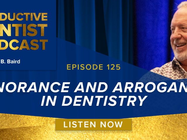 Episode 125 – Ignorance and Arrogance in Dentistry
