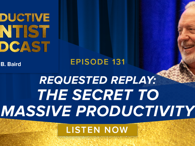 Episode 131: Requested Replay – The Secret to Massive Productivity in Your Dental Office