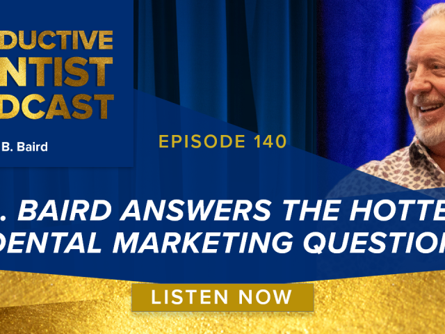 Episode 140: Dr. Baird Answers the Hottest Dental Marketing Question