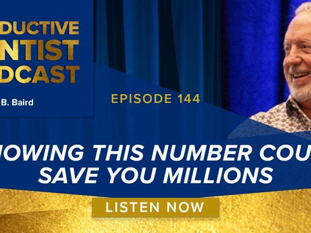 Episode 144: Dr. Baird Shares How Knowing Your EBITDA Could Earn Your Dental Practice Millions