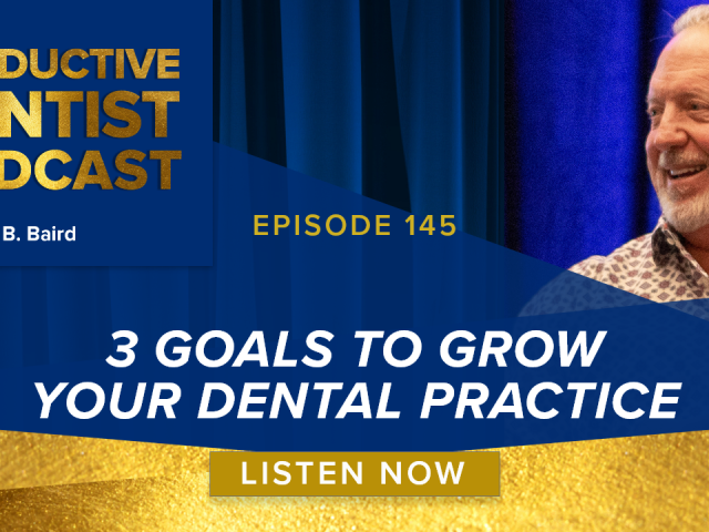 Episode 145: 3 Goals to Grow Your Dental Practice