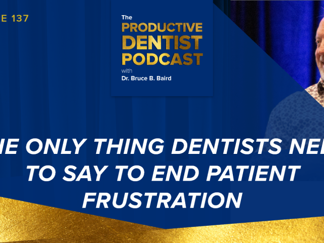 Episode 137: The Only Thing Dentists Need to Say to End Patient Frustration