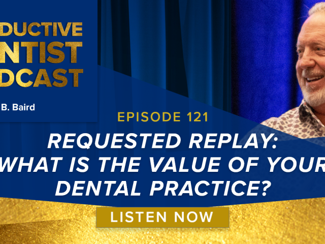 Episode 121 – Requested Replay: What is the Value of Your Dental Practice?