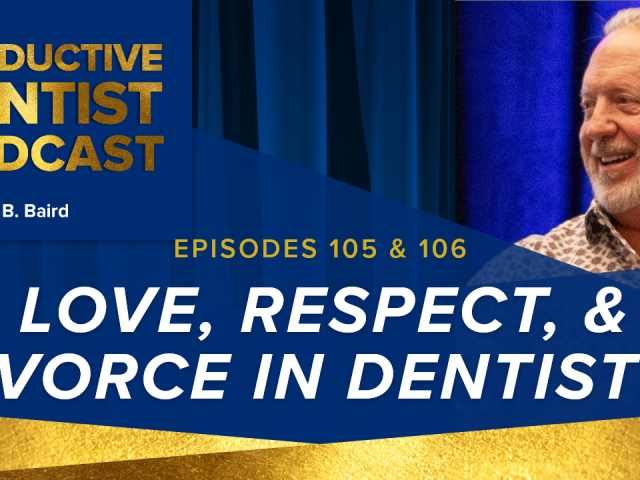 Episodes 105 & 106 – Love, Respect, & Divorce in Dentistry